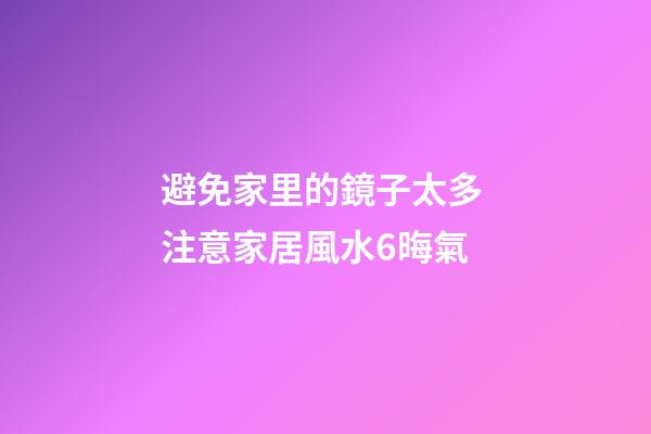 避免家里的鏡子太多 注意家居風水6晦氣